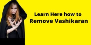 How to Remove Vashikaran
