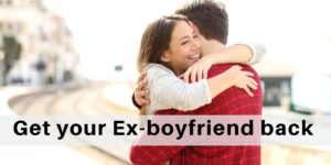 How to get your ex boyfriend back