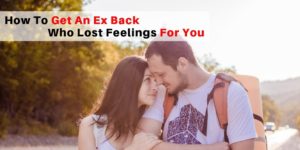 How To Get An Ex Back Who Lost Feelings For You
