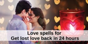 Love spells for Get lost love back in 24 hours