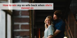 How_to_win_my_ex_wife_back_when_she's_moved_on