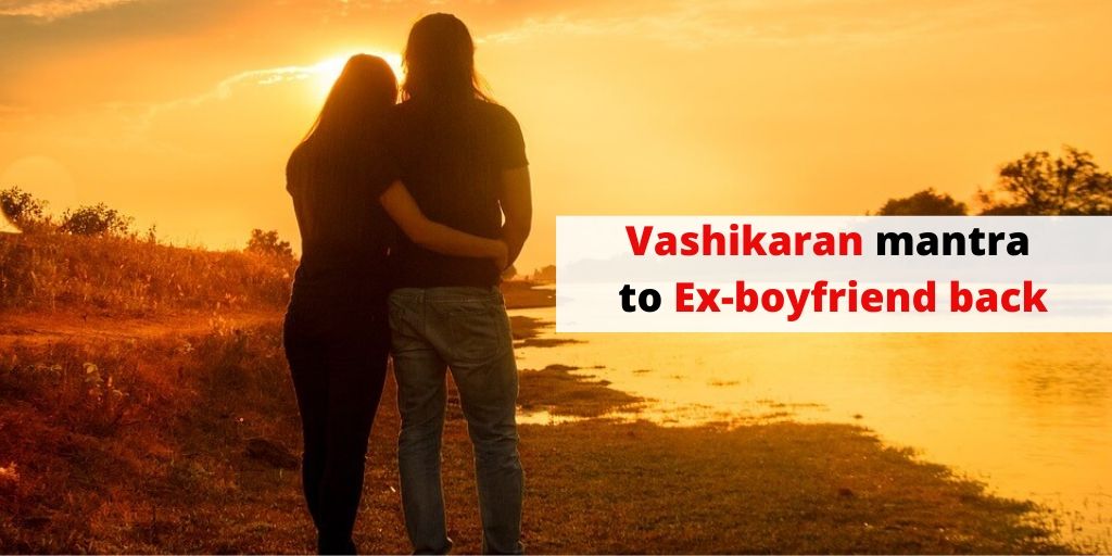 Vashikaran Mantra To Get Ex Boyfriend Back Permanently – Astrology Support