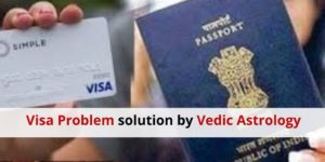 visa Problem solution by Vedic Astrology