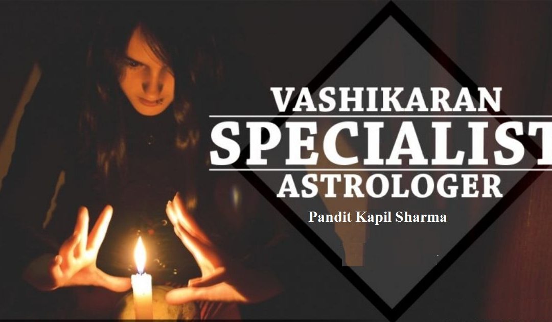 Vashikaran Specialist Astrologer – Pandit Kapil Sharma