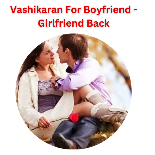 Vashikaran For Boyfriend - Girlfriend Solution