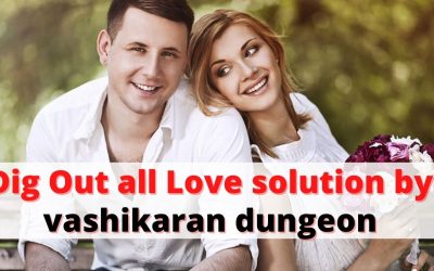 Dig Out all Love solution by vashikaran dungeon – Astrology Support