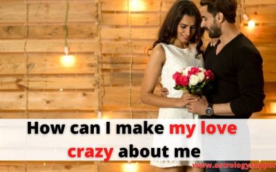 How can I make my love crazy about me – Astrology support
