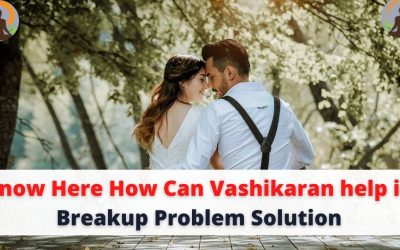 Learn Here How Can Vashikaran help in Breakup Problem Solution – Astrology Support