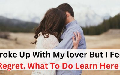I Broke Up With My lover But I Feel Regret – What To Do Learn Here – Astrology Support