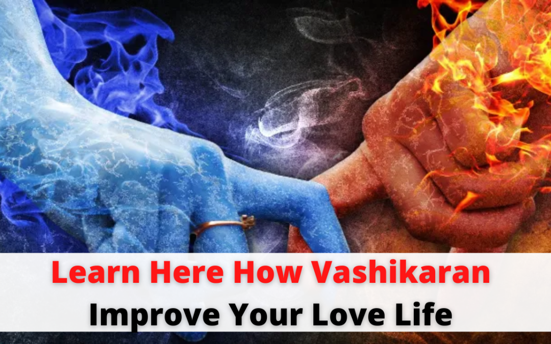 Learn Here How Vashikaran Improve Your Love Life – Astrology Support