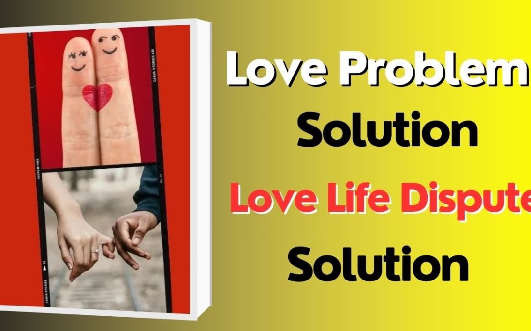 Love Problem Solution – Love Life Dispute Solution – Astrology Support
