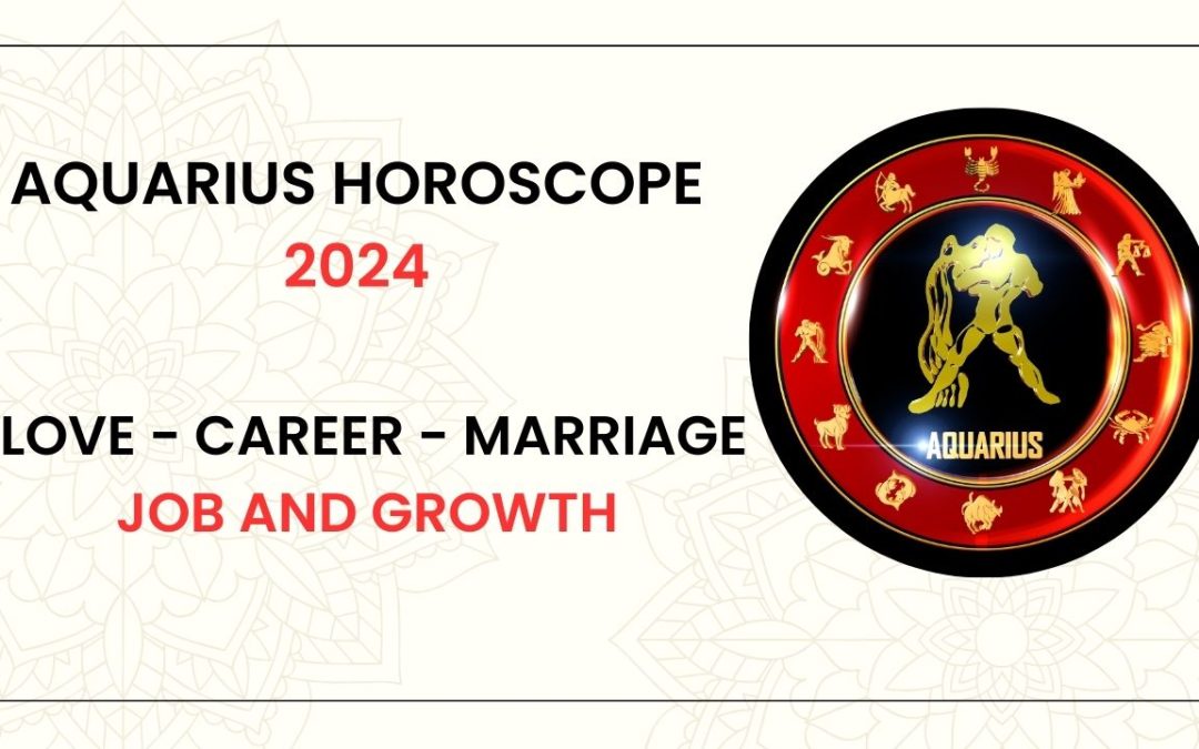 Aquarius horoscope 2024:- Love – Career – Marriage – Job and Growth