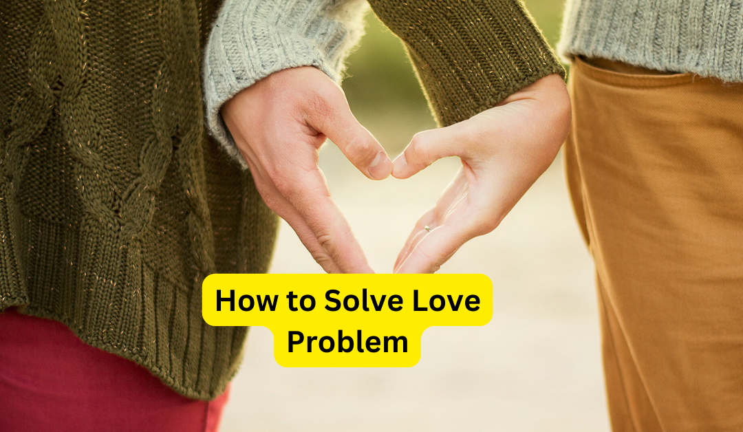 How to Solve Love Problem – Astrology Support