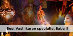 Who is the best vashikaran specialist baba ji