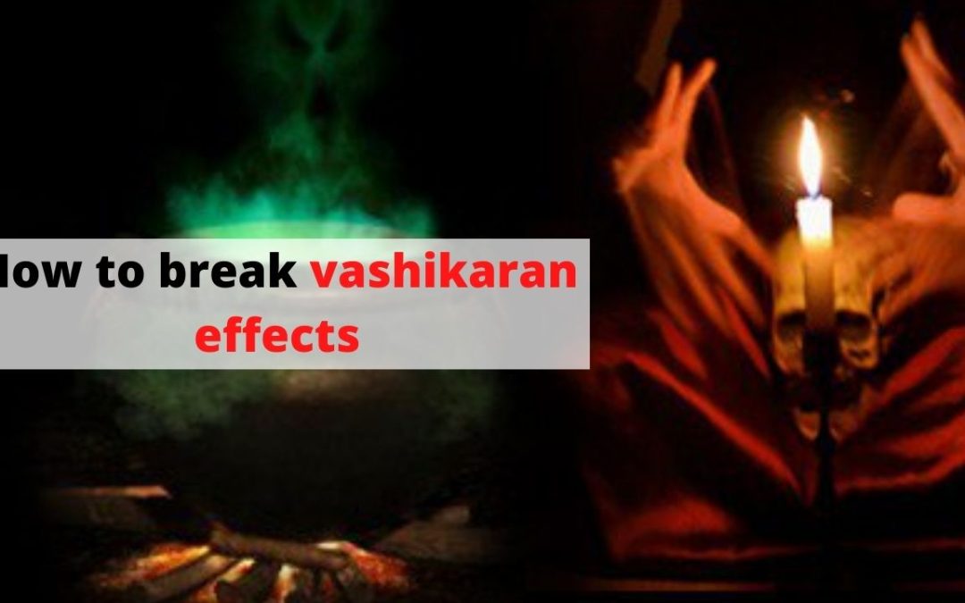 How to break vashikaran effects – astrology support