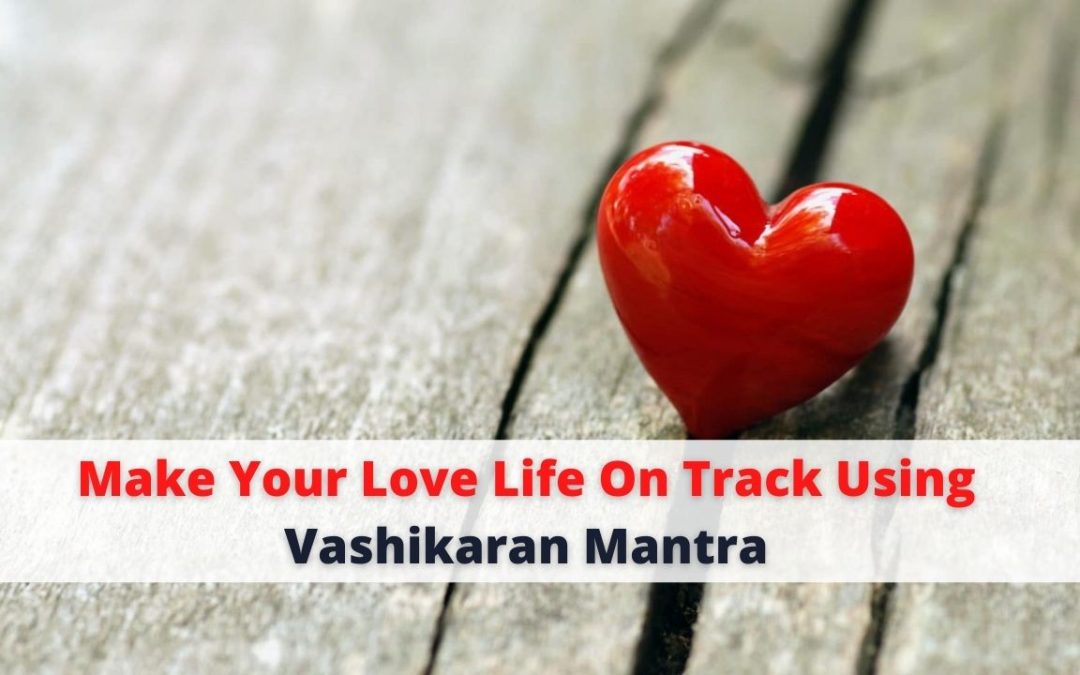 Make your love life on track using the vashikaran mantra – astrology support