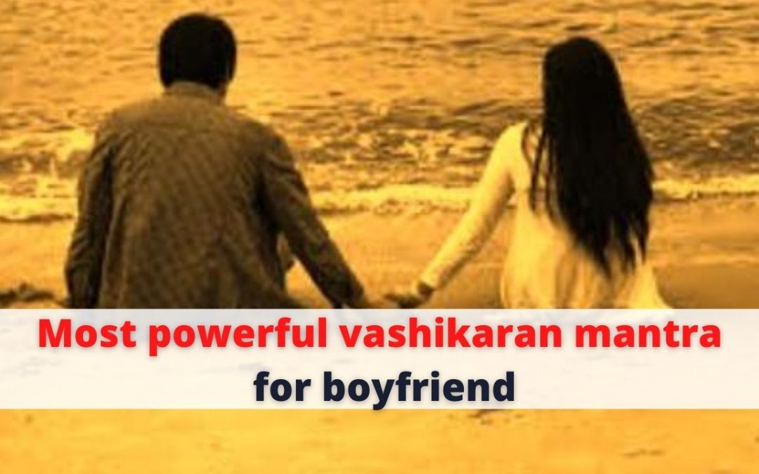 Most powerful vashikaran mantra for boyfriend – astrology support