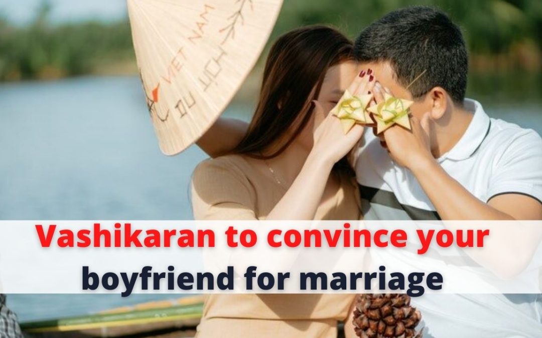 Vashikaran to convince your boyfriend for marriage – astrology support