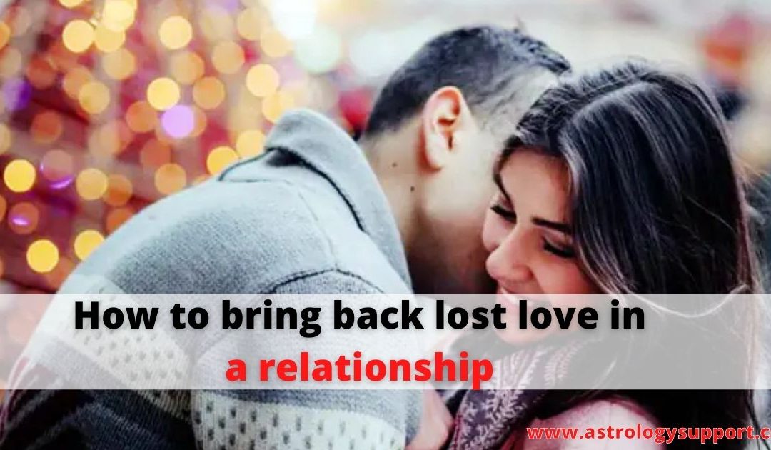 How to bring back lost love in a relationship – astrology support