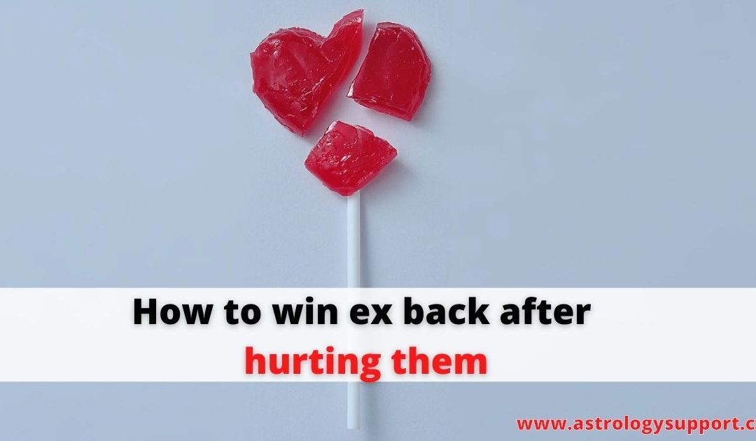 How to win ex back after hurting them – astrology support
