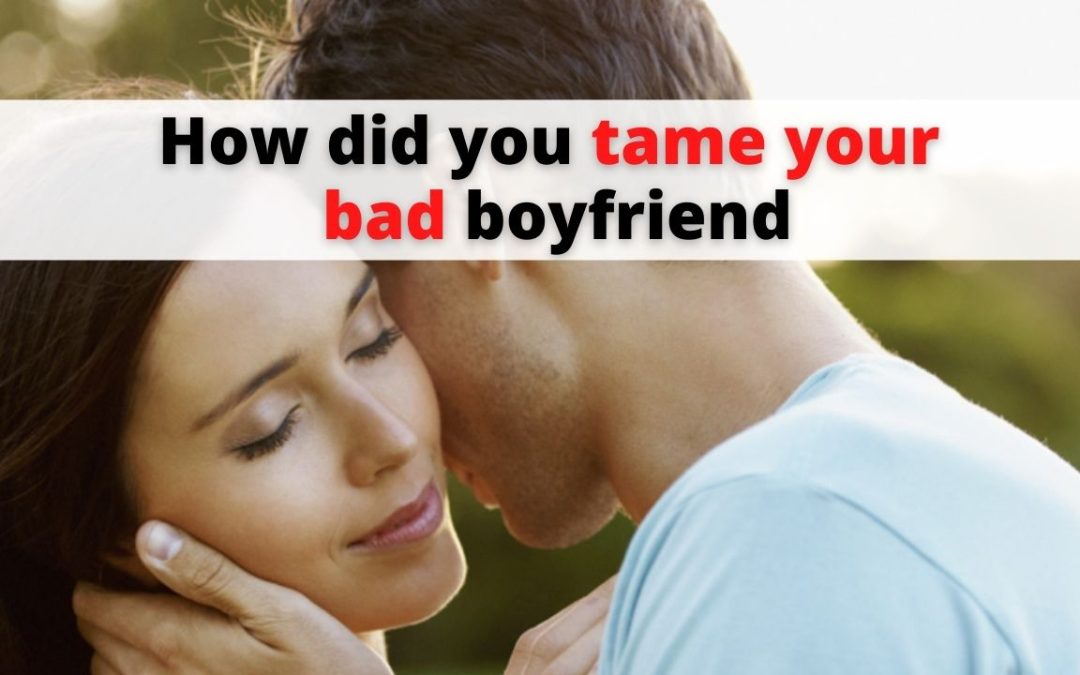 How did you tame your bad boyfriend – astrology support