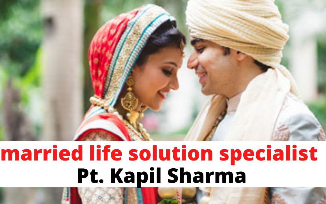 Married life solution specialist pt. Kapil sharma – astrology support