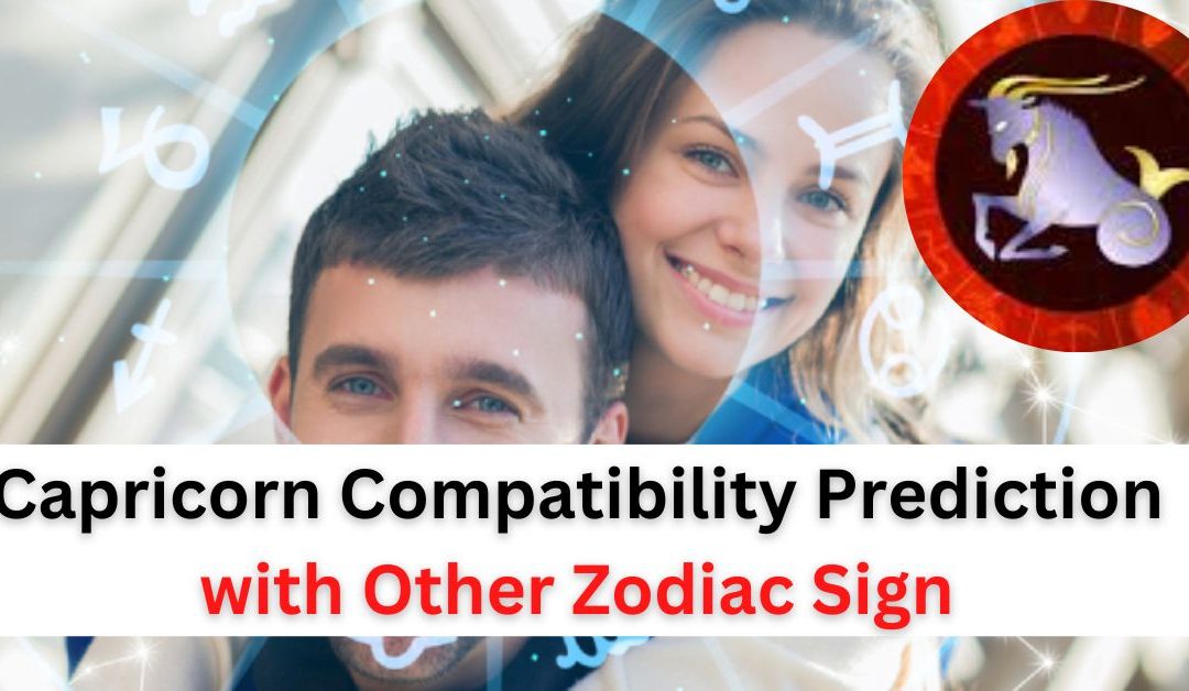 Capricorn compatibility prediction for love and marriage with other zodiac sign