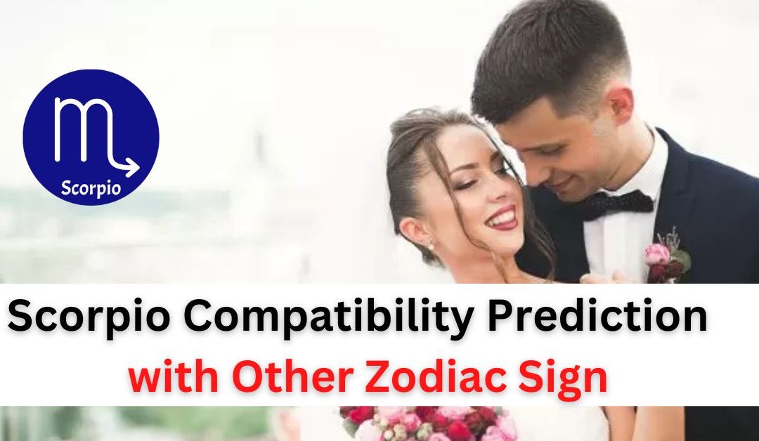 Scorpio compatibility prediction for love and marriage with other zodiac sign