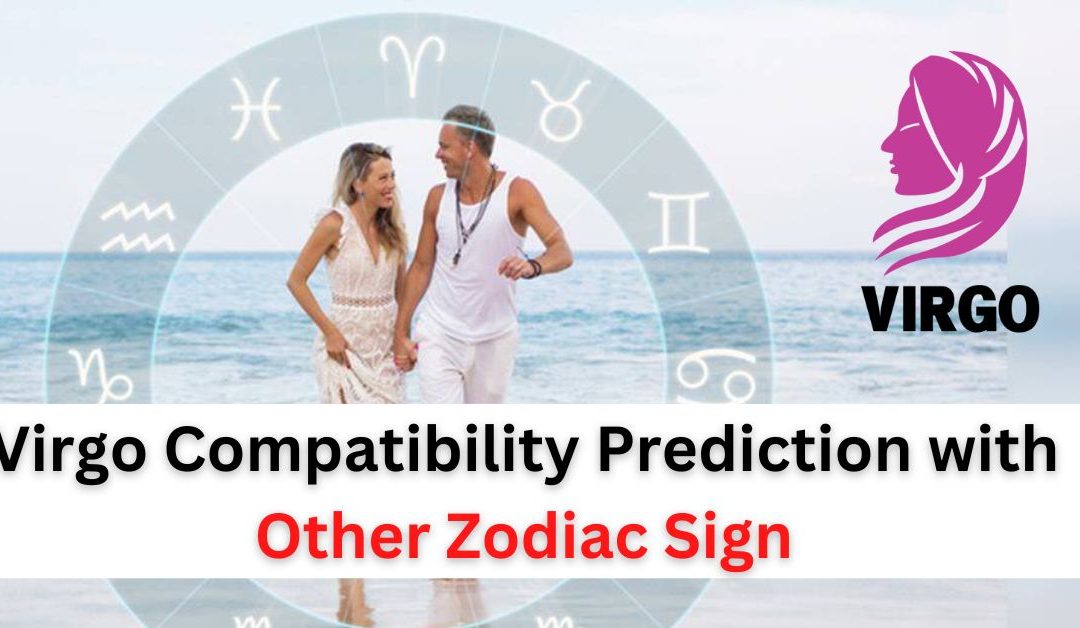 Virgo compatibility prediction for love and marriage with other zodiac sign