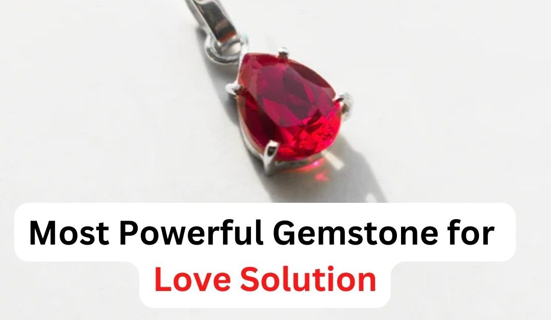 Most powerful gemstone for love solution – astrology support
