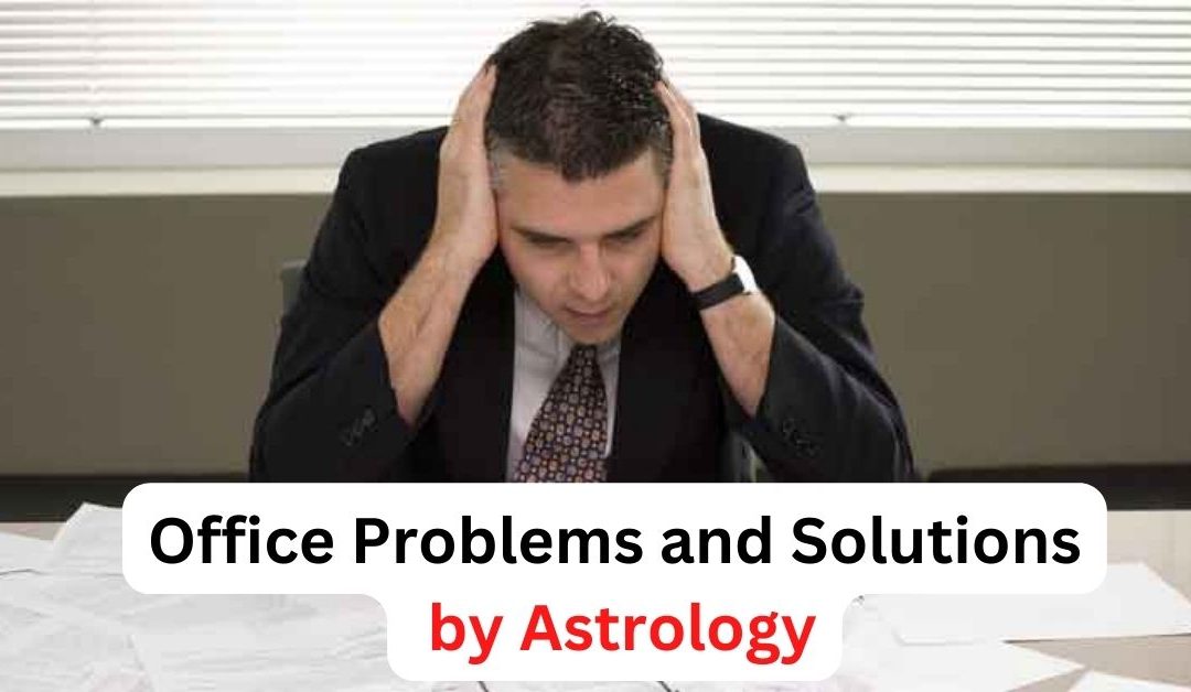 Office problems and solutions by astrology – astrology support