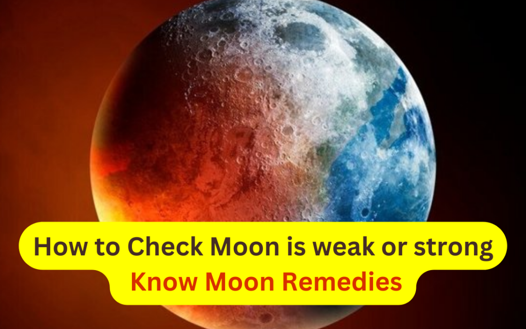 How to check moon is weak or strong – know moon remedies