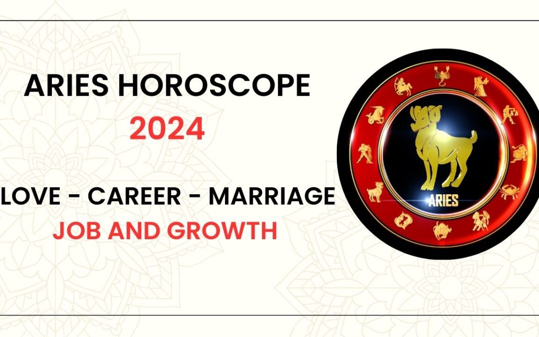 Aries horoscope 2024:- Love – Career – Marriage – Job and Growth