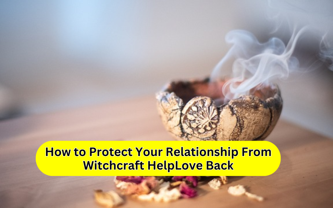 How to protect your relationship from witchcraft help – astrology support