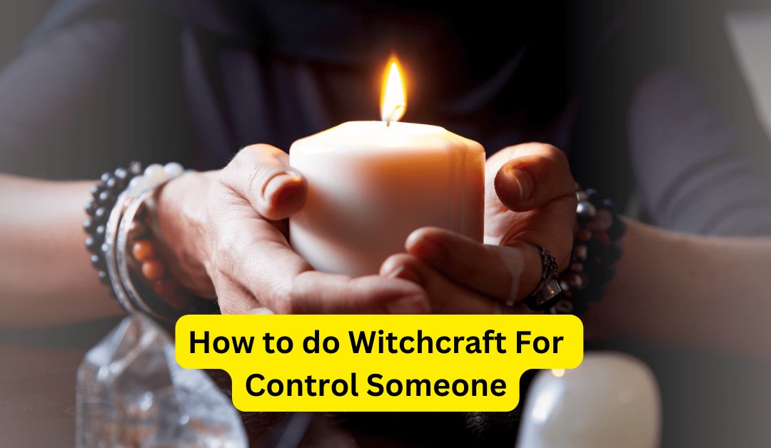 How to do witchcraft for control someone – astrology support