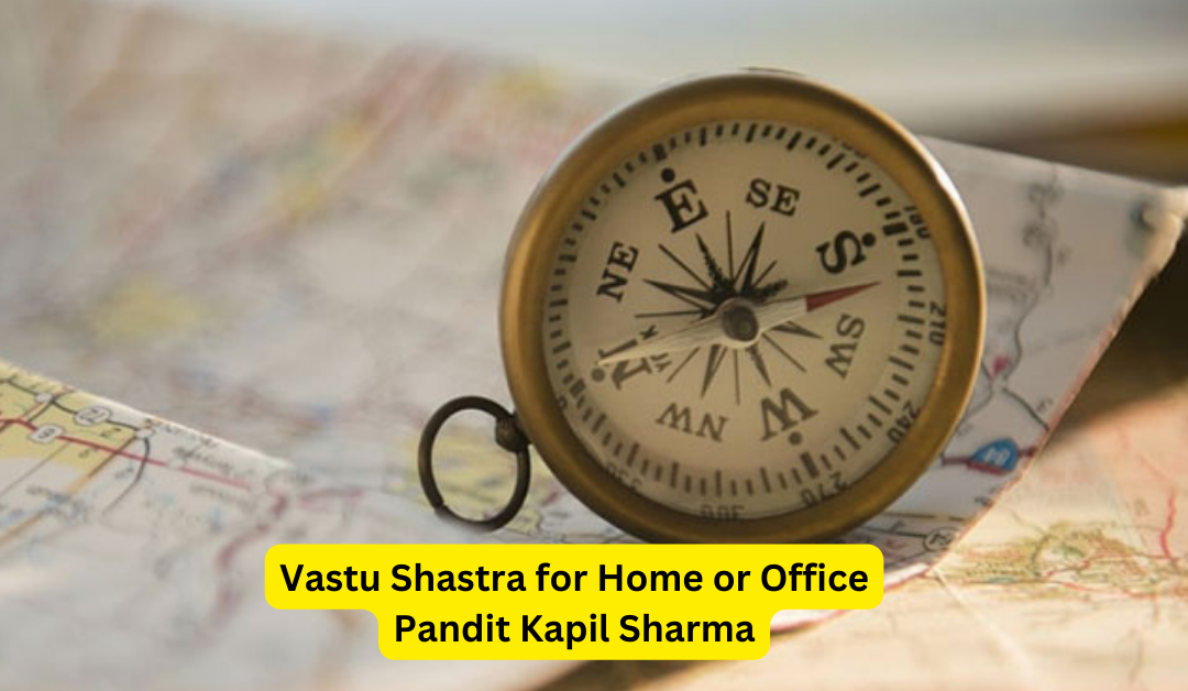 Vastu shastra for home or office pandit kapil sharma – astrology support