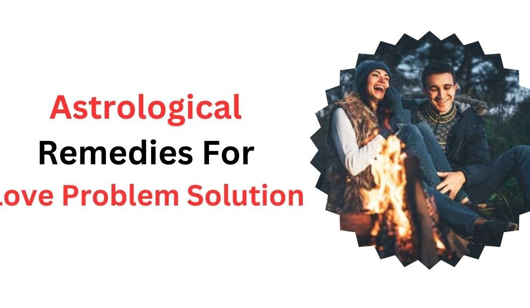 Astrological remedies for love problem solution – astrology support