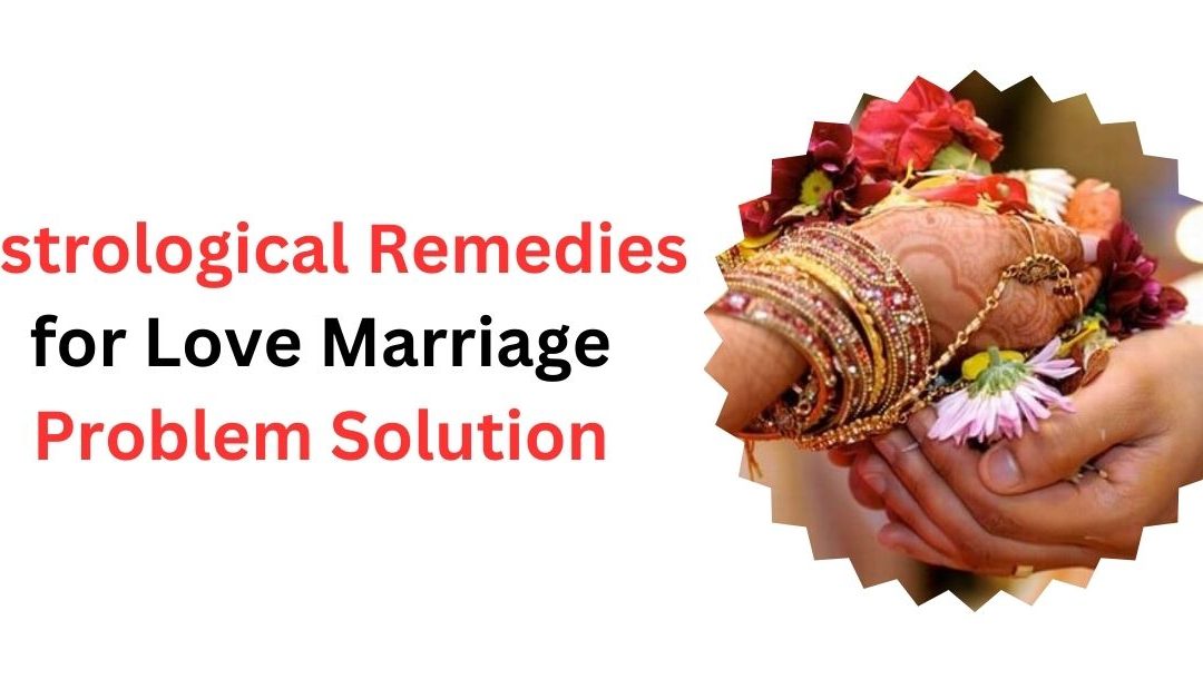 Astrological remedies for love marriage problem solution – astrology support